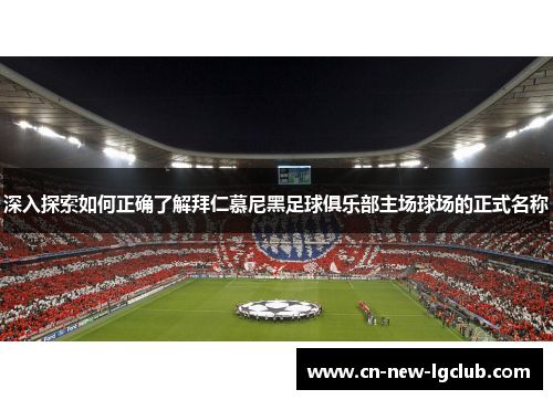 深入探索如何正确了解拜仁慕尼黑足球俱乐部主场球场的正式名称