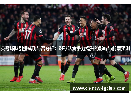 英冠球队引援成功与否分析:对球队竞争力提升的影响与前景预测 英冠球队引援成功与否分析:对球队竞争力提升的影响与前景预测