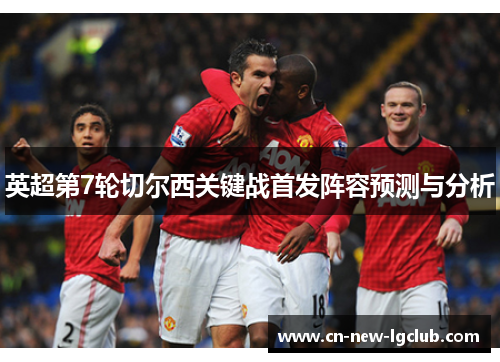 英超第7轮切尔西关键战首发阵容预测与分析 英超第7轮切尔西关键战首发阵容预测与分析