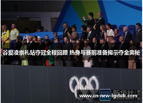 谷爱凌崇礼站夺冠全程回顾 热身与赛前准备揭示夺金奥秘