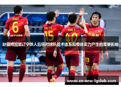 赵健博加盟辽宁铁人后将对球队战术体系和整体实力产生的重要影响