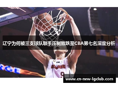 辽宁为何被三支球队联手压制致跌至CBA第七名深度分析