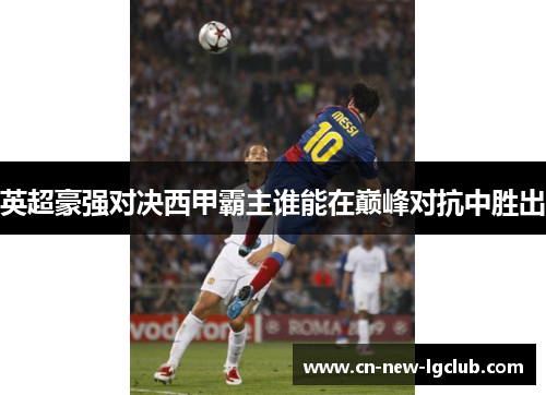 英超豪强对决西甲霸主谁能在巅峰对抗中胜出