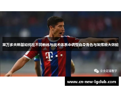 莱万多夫斯基如何在不同教练与战术体系中调整自身角色与发挥最大效能