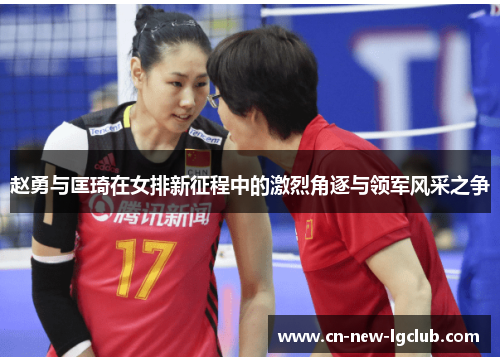 赵勇与匡琦在女排新征程中的激烈角逐与领军风采之争