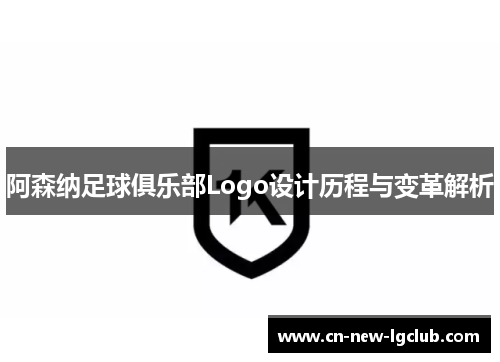 阿森纳足球俱乐部Logo设计历程与变革解析